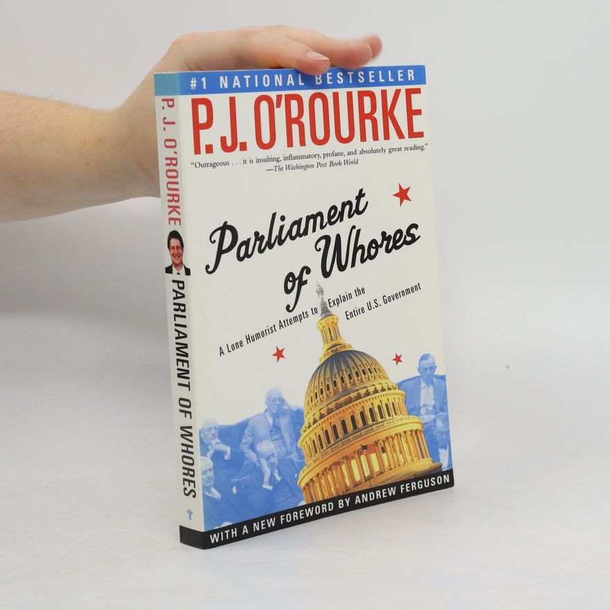 P. J. O'Rourke Parliament of Whores: A Lone Humorist Attempts to Explain the Entire U.S. Government