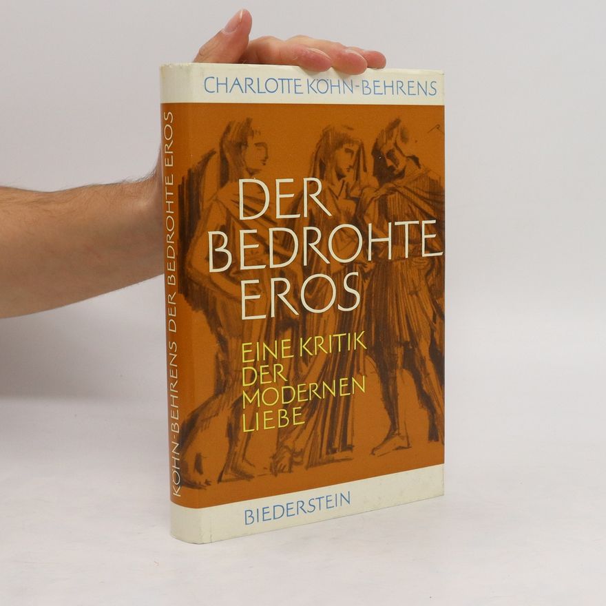 Charlotte Köhn Behrens Der bedrohte Eros. Eine Kritik der modernen Liebe