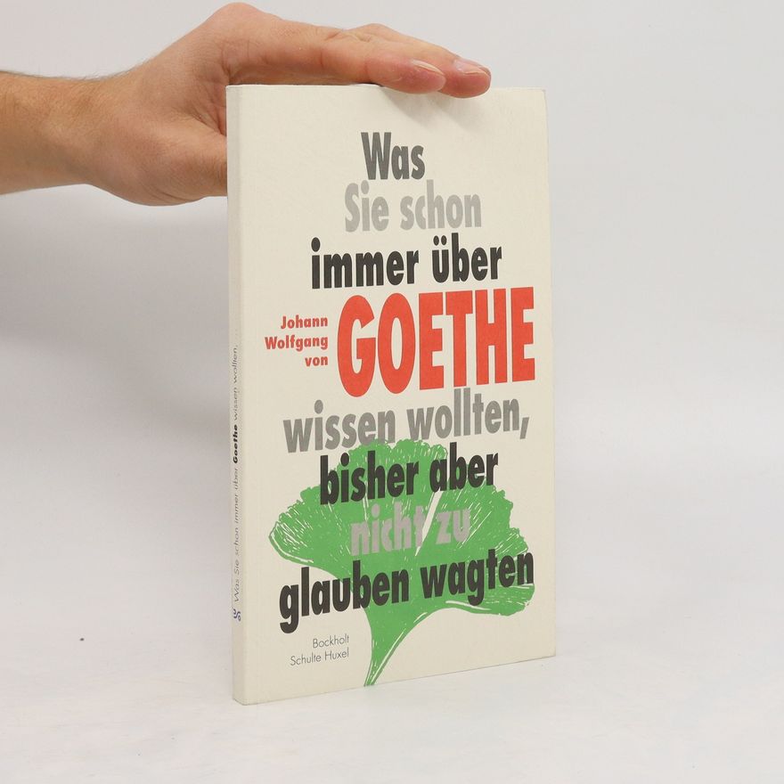 Werner Bockholt Was Sie schon immer über Johann Wolfgang von Goethe wissen wollten, bisher aber nicht zu glauben wagten