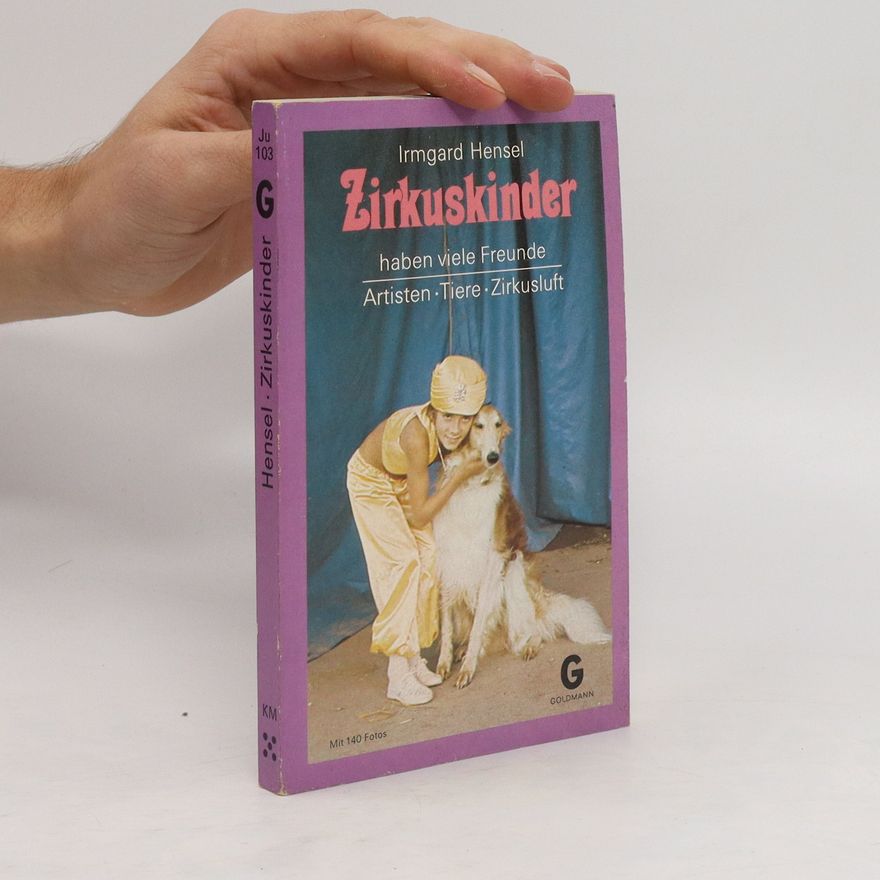 Irmgard Hensel Zirkuskinder haben viele Freunde. Artisten. Tiere. Zirkusluft