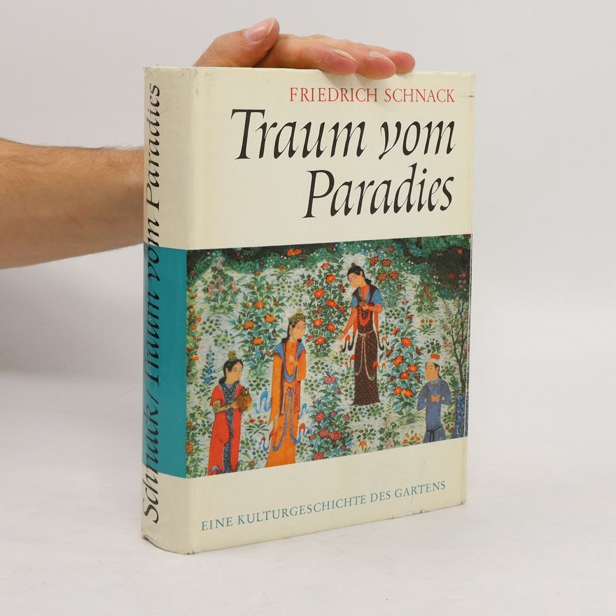 Friedrich Schnack Traum vom Paradies. Eine kulturgeschichte des Gartens