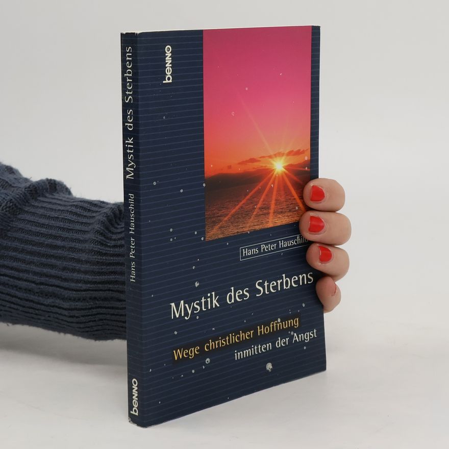 Hans Peter Hauschild Mystik des Sterbens : Wege christlicher Hoffnung inmitten der Angst
