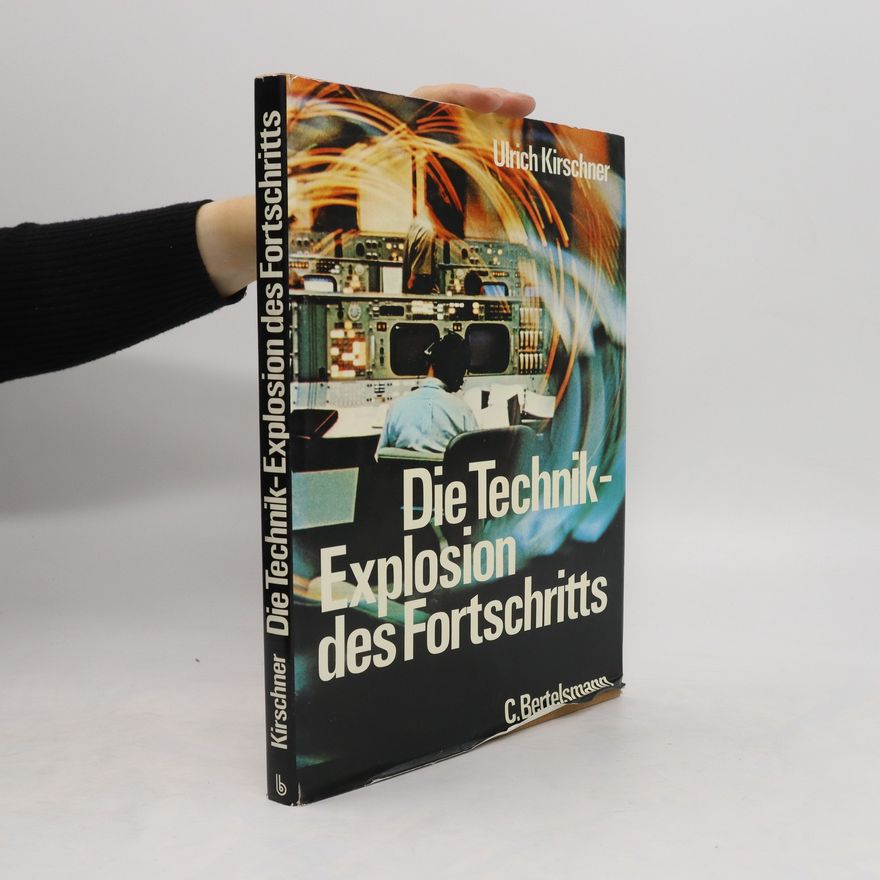 Ulrich Kirschner Die Technik : Explosion d. Fortschritts