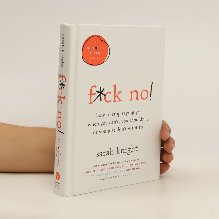 Sarah Knight F*ck no! How to Stop Saying Yes When You Can't, You Shouldn't, or You Just Don't Want to