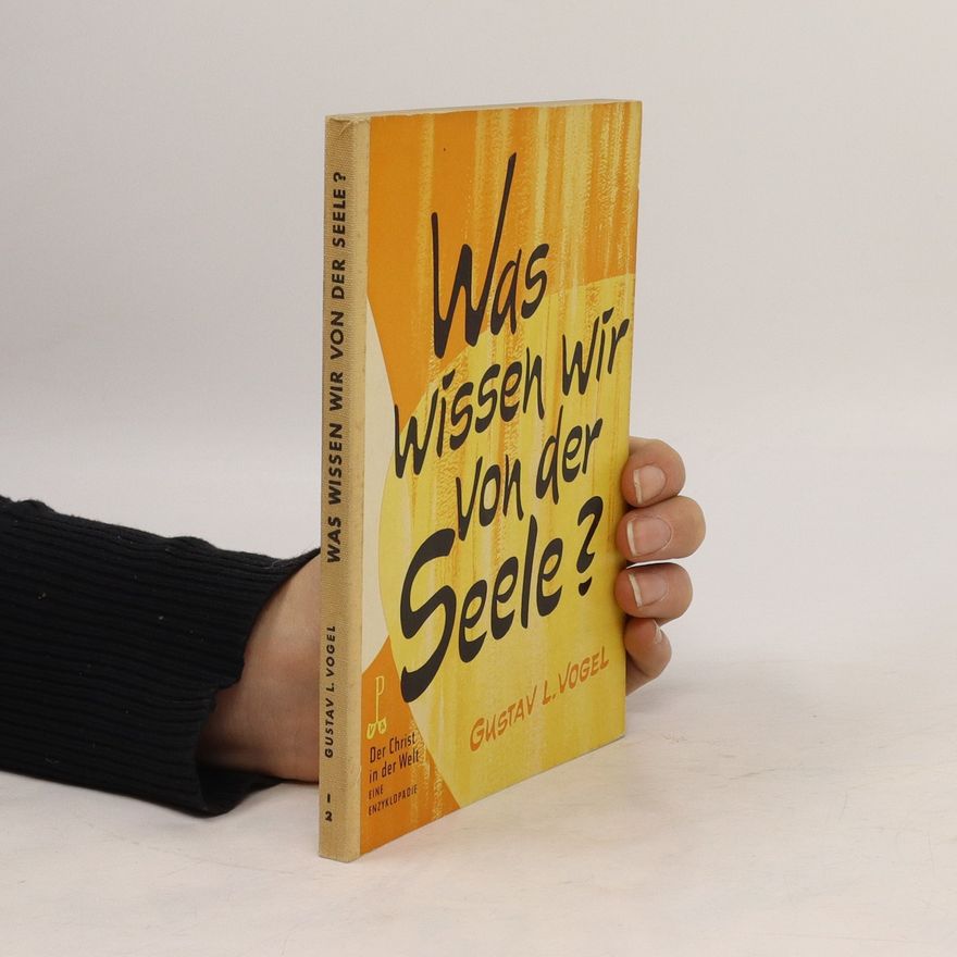Gustav L. Vogel Was wissen wir von der Seele?