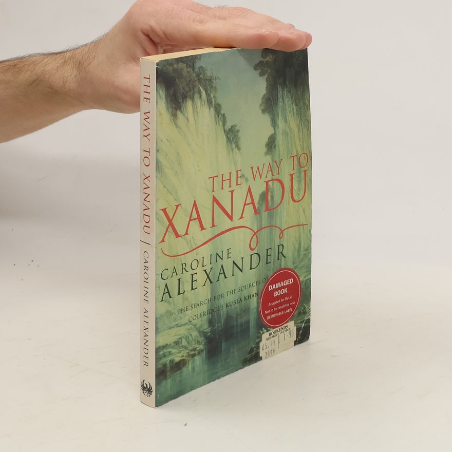 Caroline Alexander The Way to Xanadu