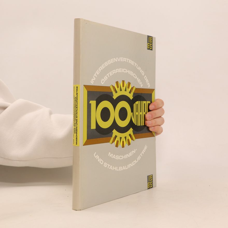 Autorenkollektiv 100 Jahre interessenvertretung der österreichischen Maschinen- und Stahlbauindustrie