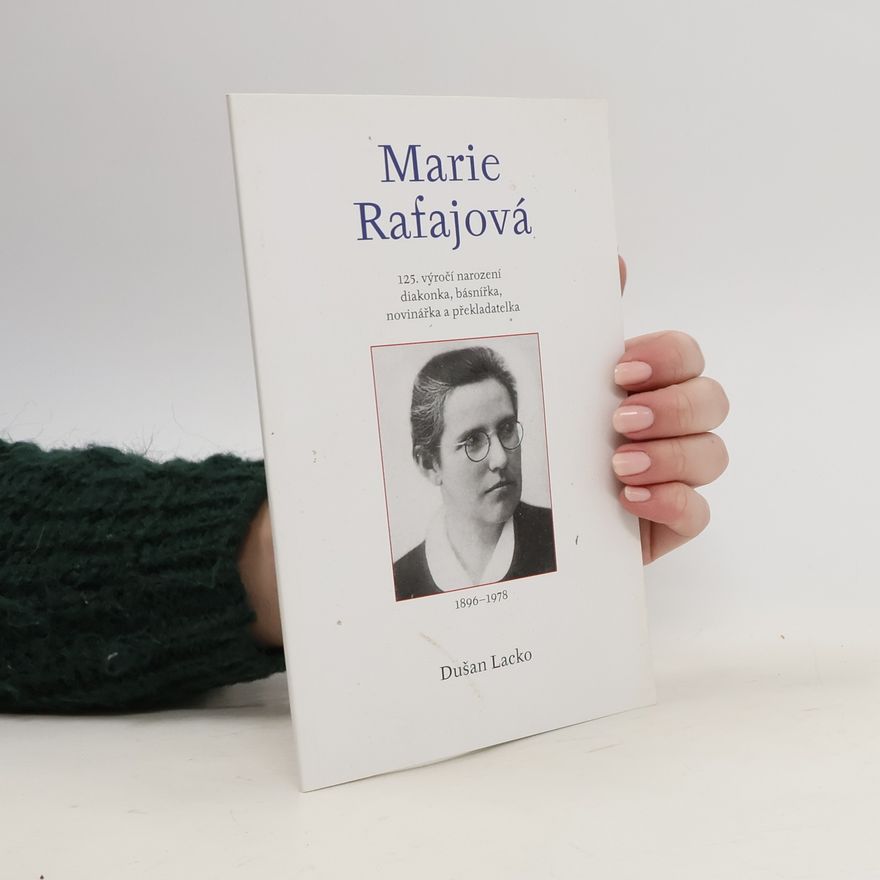 Dušan Lacko Marie Rafajová: 125. výročí narození: diakonka, básnířka, novinářka a překladatelka