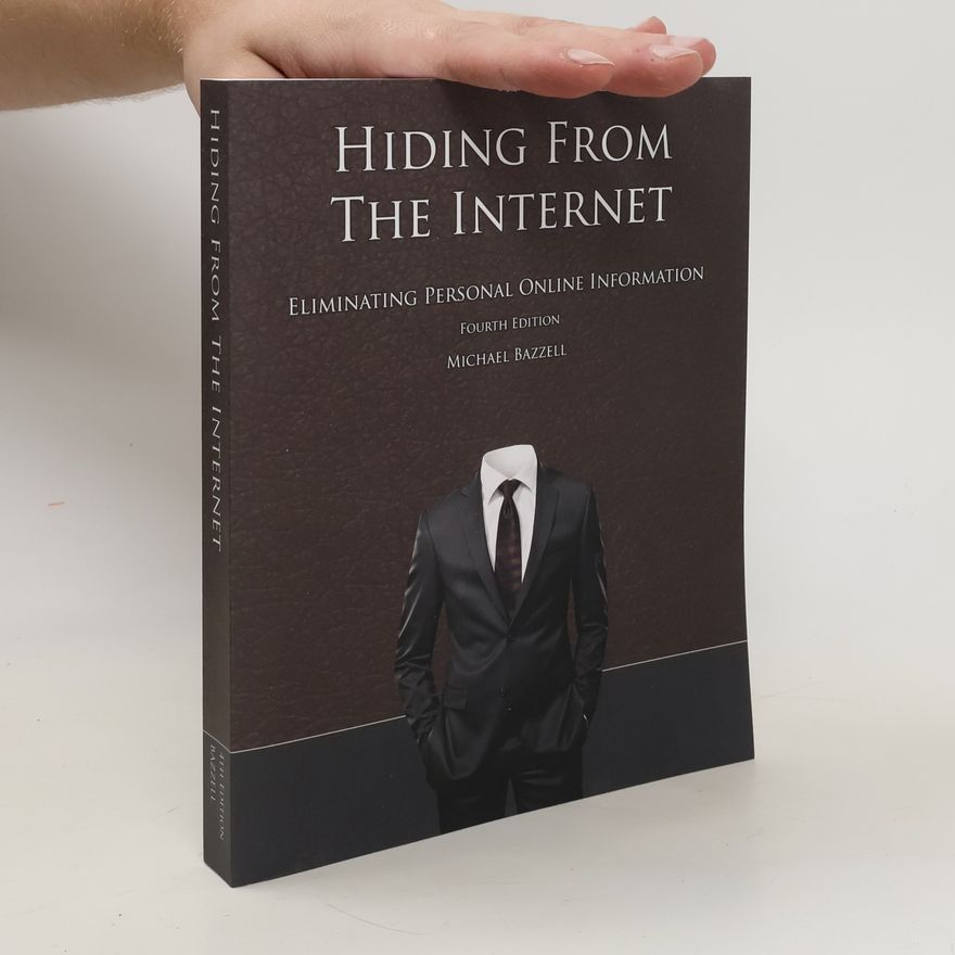 Michael Bazzell Hiding from the Internet : eliminating personal online information
