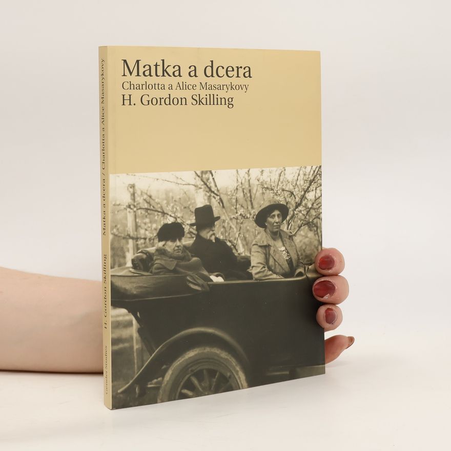 H. Gordon Skilling Matka a dcera. Charlotta a Alice Masarykovy