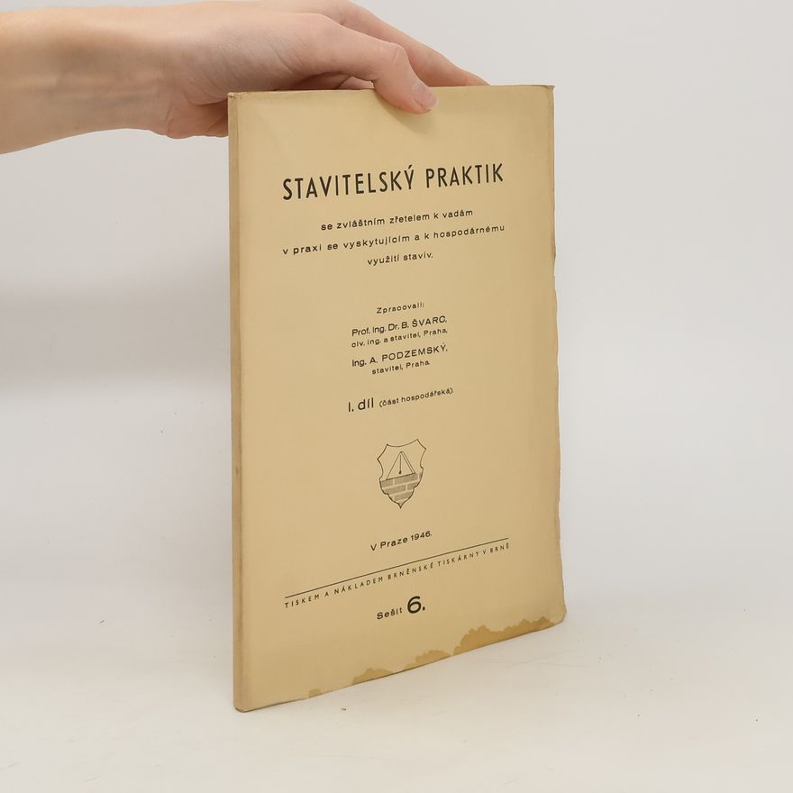 Alois Podzemský Stavitelský praktik se zvláštním zřetelem k vadám v praxi se vyskytujícím a k hospodárnému využití staviv. I. díl, (Část hospodářská). Sešit 6