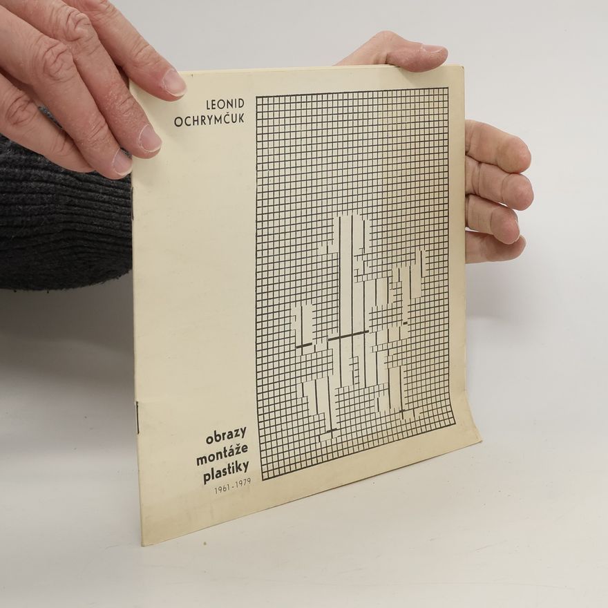 Leonid Ochrymčuk Leonid Ochrymčuk. Obrazy, montáže, plastiky 1961-1979