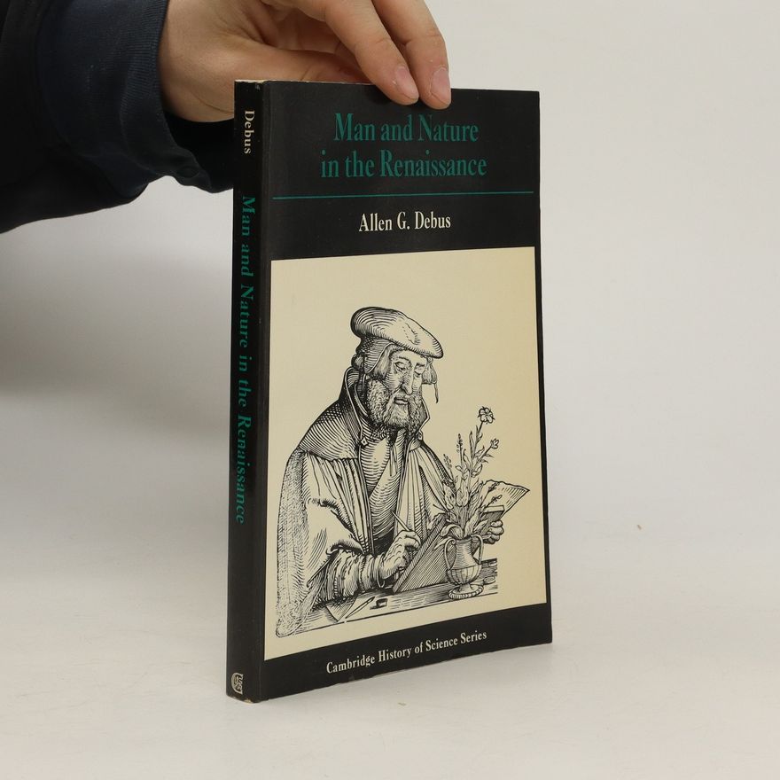 Allen G. Debus Man and Nature in the Renaissance