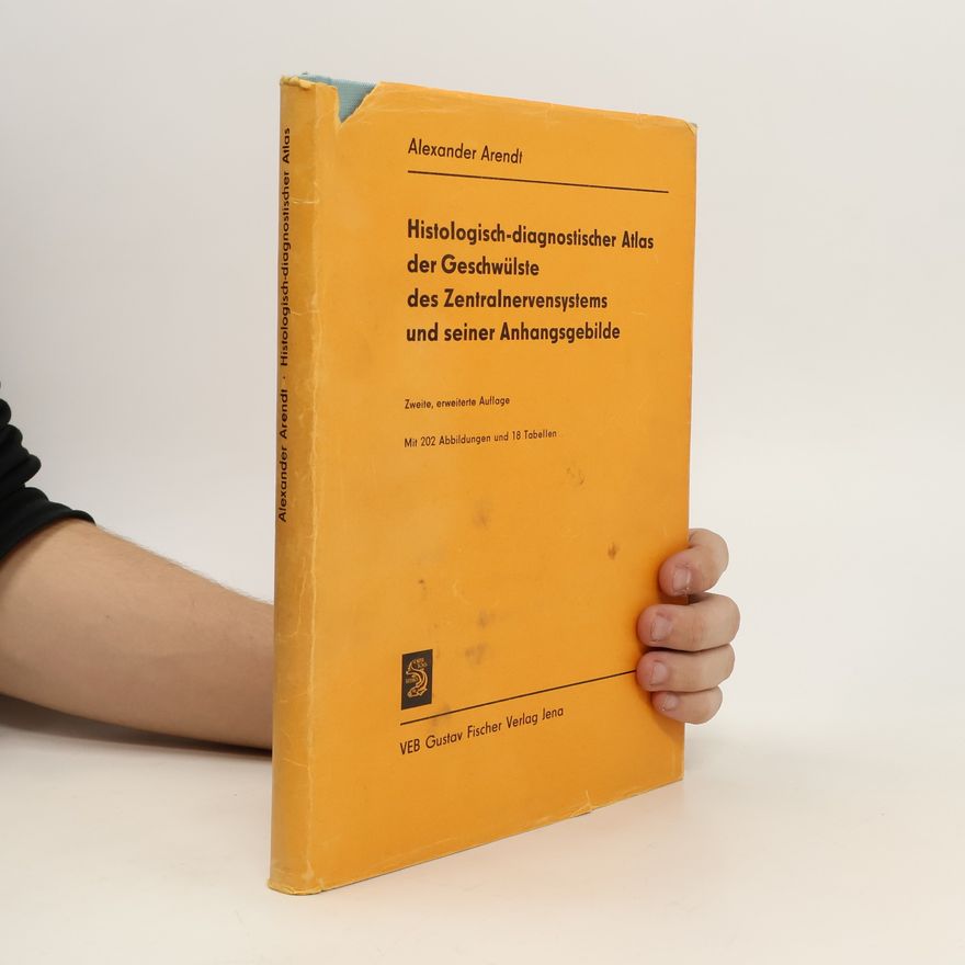 Alexander Arendt Histologisch-diagnostischer Atlas der Geschwülste des Zentralnervensystems und seiner Anhangsgebilde