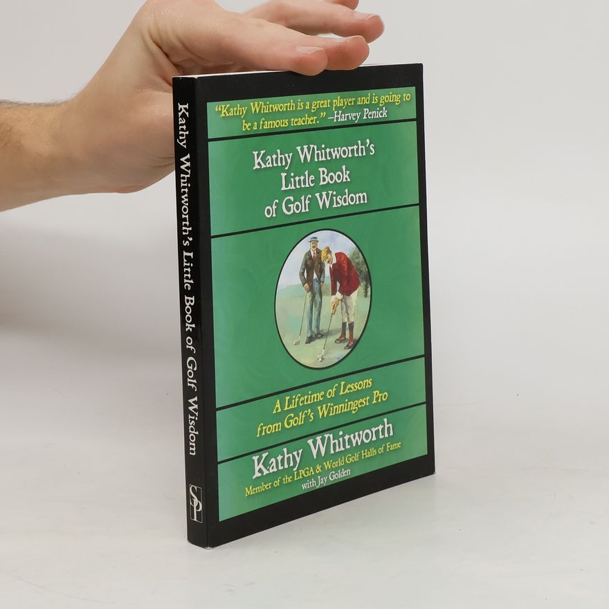 Kathy Whitworth Kathy Whitworth's Little Book of Golf Wisdom.