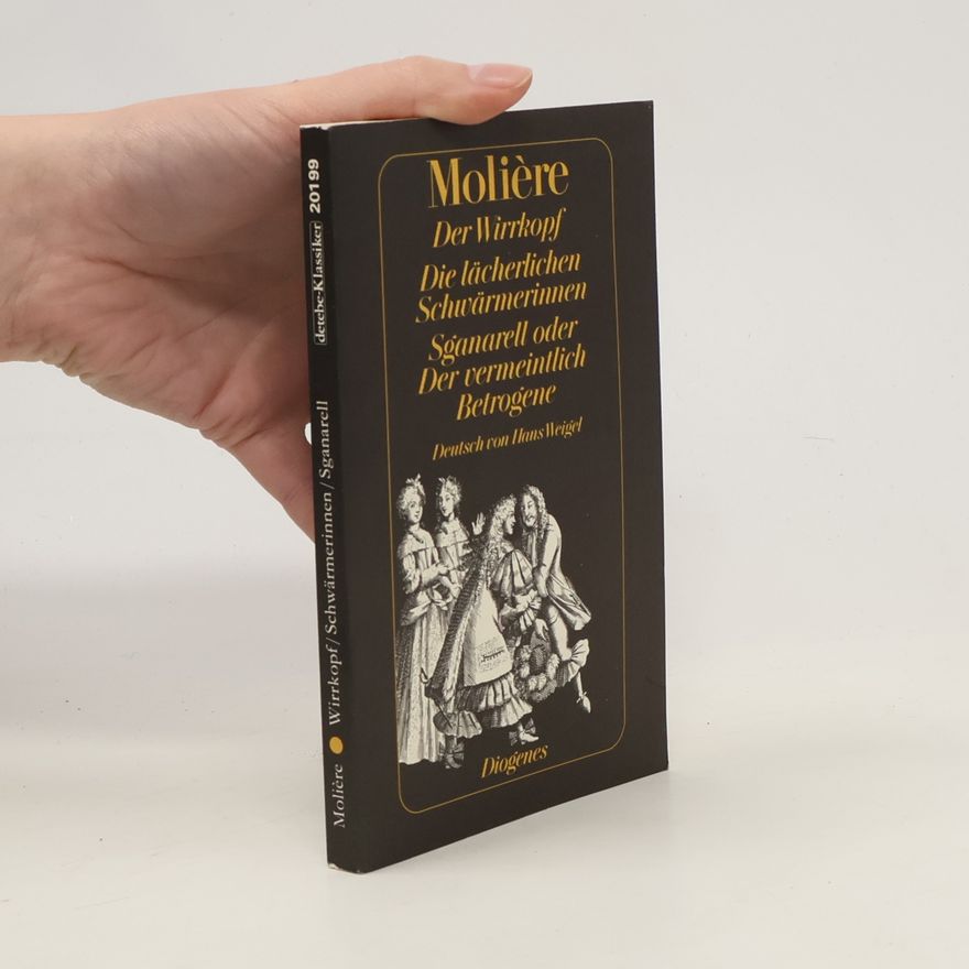 Molière Der Wirrkopf. Die lächerlichen Schwärmerinnen. Sganarell oder Der vermeintlich Betrogene