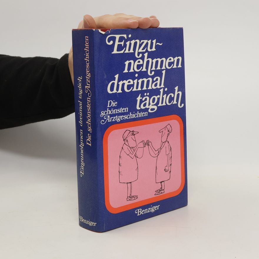 Autorenkollektiv Einzunehmen dreimal taglich. Die schonsten Arztgeschichten