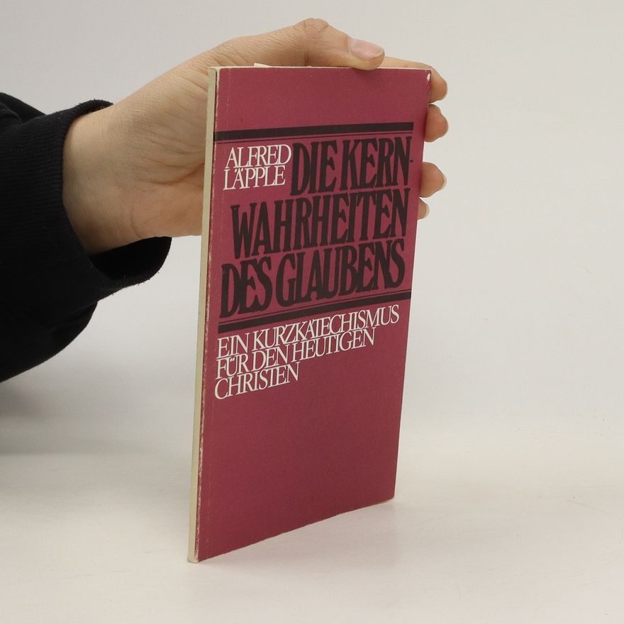 Alfred Läpple Die Kernwahrheiten des Glaubens