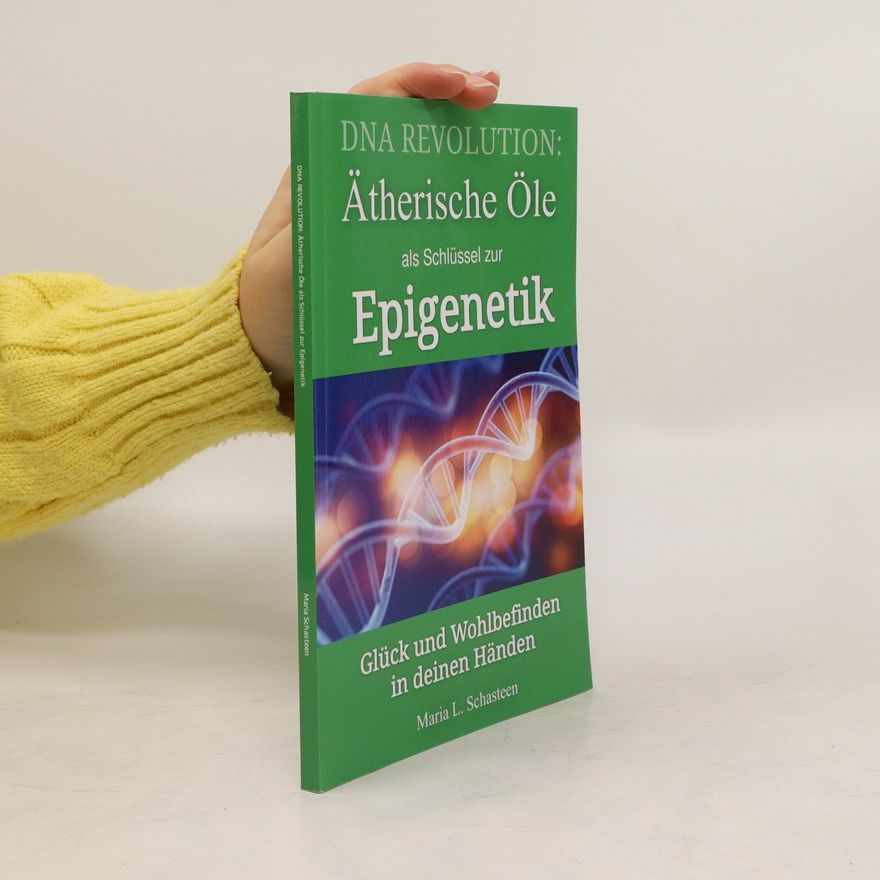 Maria L. Schasteen Ätherische Öle als Schlüssel zur Epigenetik