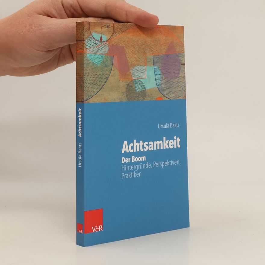 Ursula Baatz Achtsamkeit: Der Boom - Hintergründe, Perspektiven, Praktiken