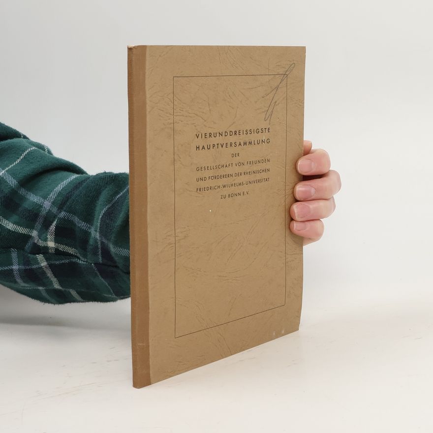 Autorenkollektiv Vierunddreissigste Hauptversammlung der Gesellschaft von Freunden und Förderern der Rheinischen Friedrich-Wilhelms-Universität zu Bonn