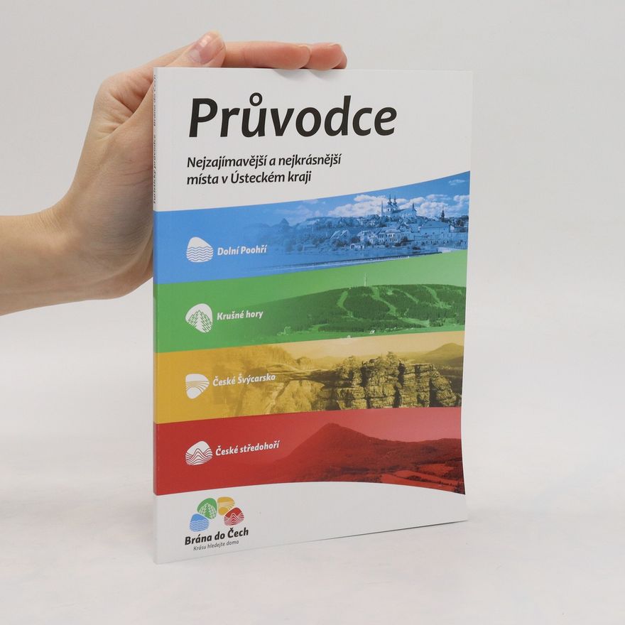 Autorenkollektiv Průvodce : nejzajímavější a nejkrásnější místa v Ústeckém kraji