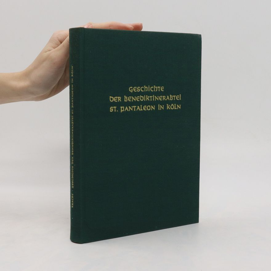 Hans-Joachim Kracht Geschichte der Benediktinerabtei S[ank]t Pantaleon in Köln