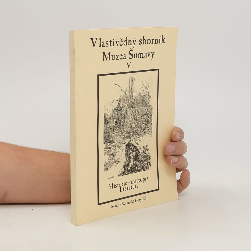 Kolektiv autorů Vlastivědný sborník Muzea Šumavy 5. Historie - místopis, literatura. Sušice-Kašperské Hory