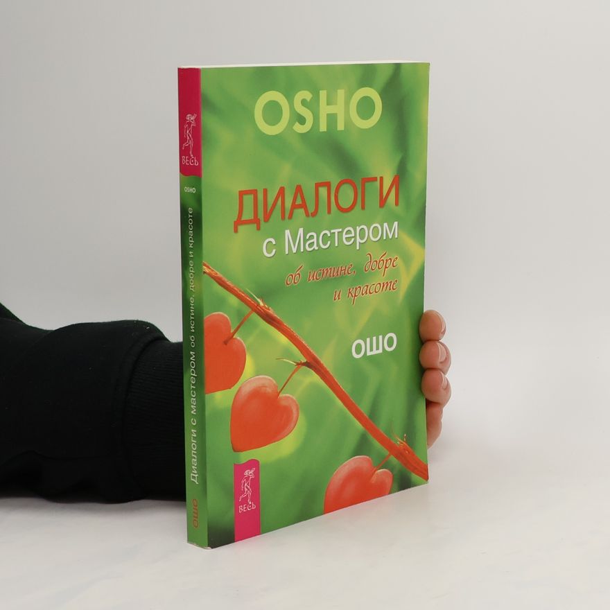 Osho Osho - Диалоги с Мастером об истине, добре и красоте. Osho - Dialogi s Masterom ob istine, dobre i krasote