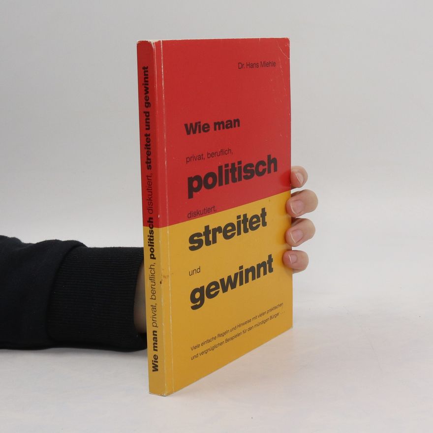 Hans Miehle Wie man privat, beruflich, politisch diskutiert, streitet und gewinnt