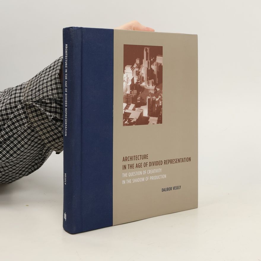 Dalibor Veselý Architecture in the Age of Divided Representation