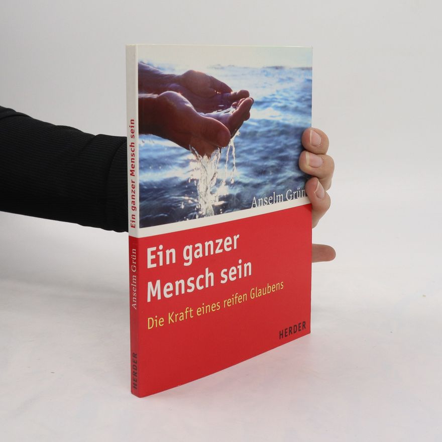 Anselm Grün Ein ganzer Mensch sein