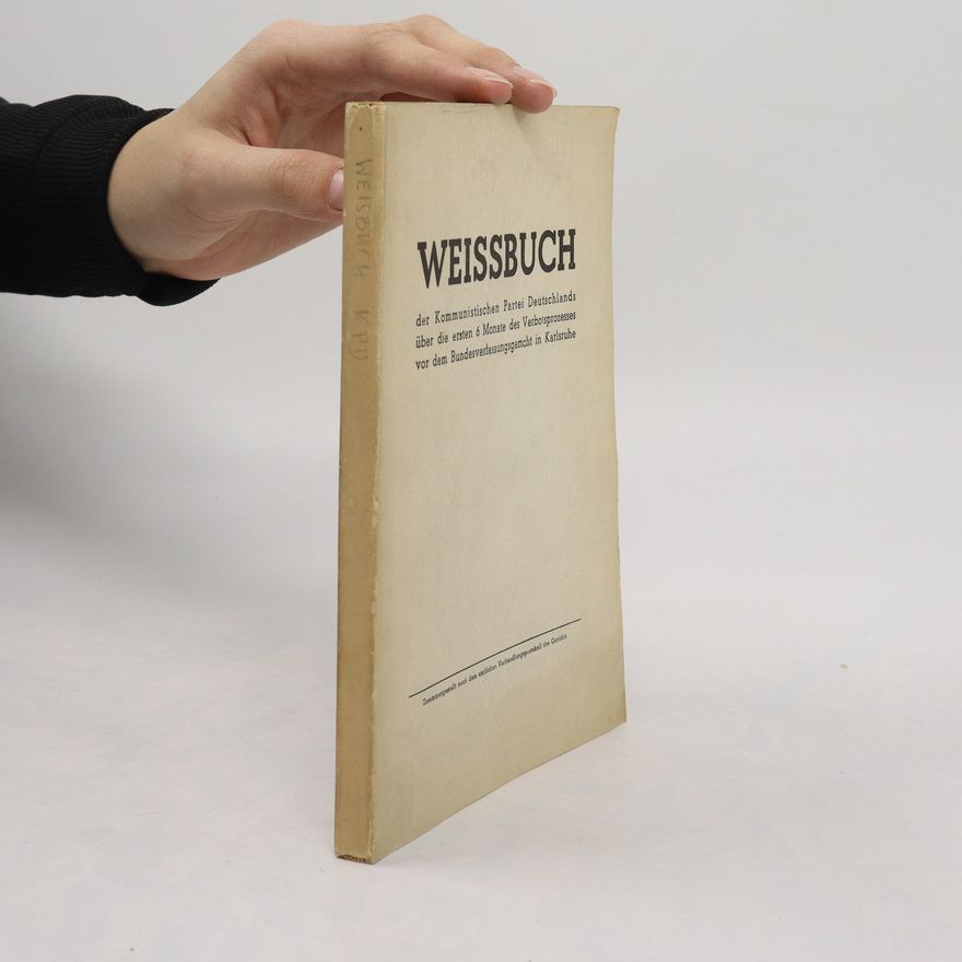 Various authors Weissbuch der Kommunistischen Partei Deutschlands über die ersten 6 Monate des Verbotsprozesses vor dem Bundesverlassungsgencht in Karlsruhe