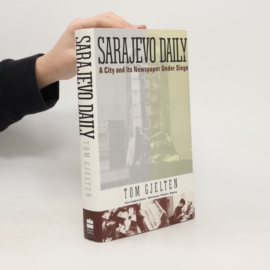 Tom Gjelten Sarajevo Daily : A City and Its Newspaper Under Siege
