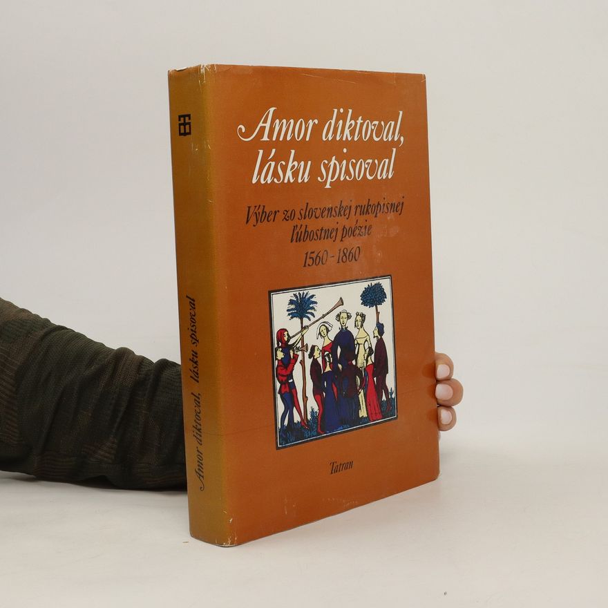 Jozef Minárik Amor diktoval, lásku spisoval. Výber zo slovenskej rukopisnej ľúbostnej poézie 1560-1860