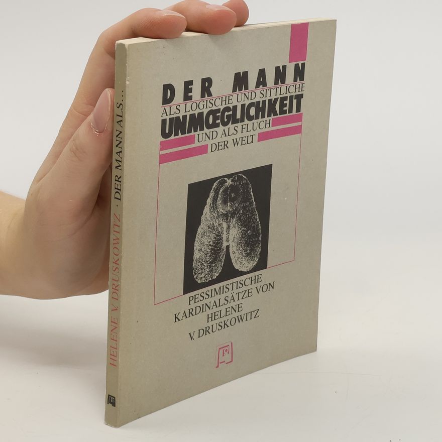 Helene von Druskowitz Der Mann als logische und sittliche Unmöglichkeit und als Fluch der Welt