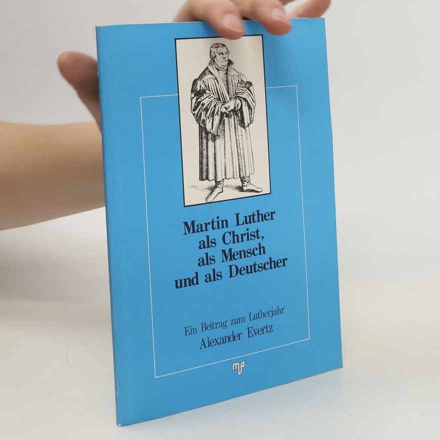 Alexander Evertz Martin Luther als Christ, als Mensch und als Deutscher