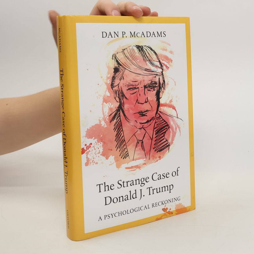 Dan P. McAdams The Strange Case of Donald J. Trump