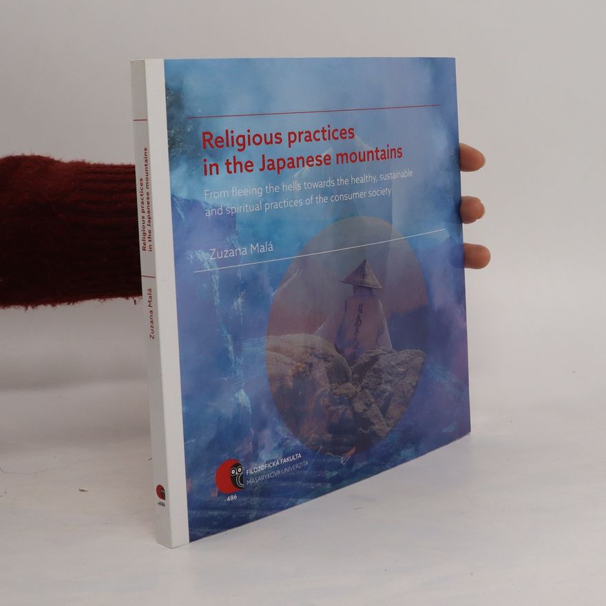 Zuzana Malá Religious practices in the Japanese mountains - From fleeing the hells towards the healthy, sustainable and spiritual practices of the consumer society