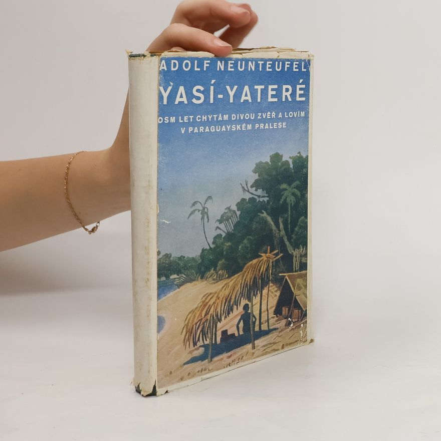 Adolf Neunteufel Yasí-yateré. Osm let chytám divou zvěř a lovím v paraguayském pralese