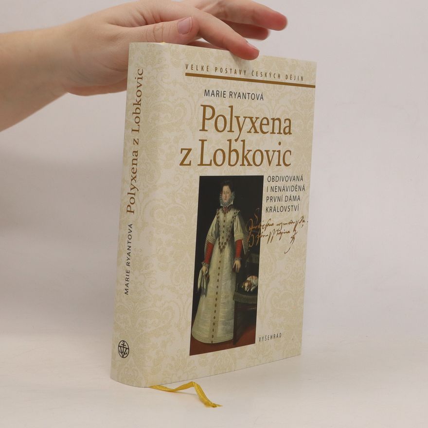 Marie Ryantová Polyxena z Lobkovic : obdivovaná a nenáviděná první dáma království