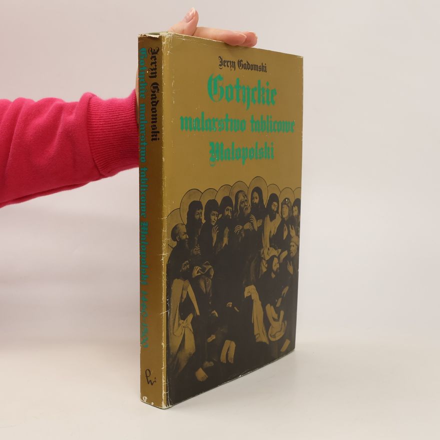 Jerzy Gadomski Gotyckie malarstwo tablicowe Małopolski 1460-1500
