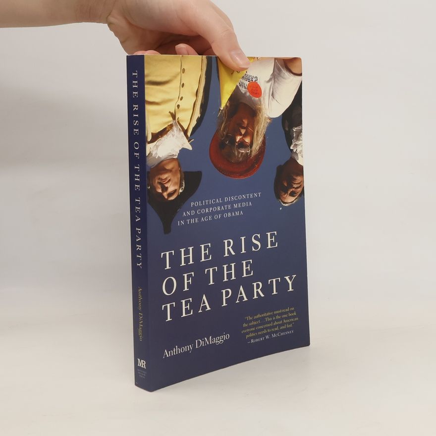 Anthony DiMaggio The Rise of the Tea Party