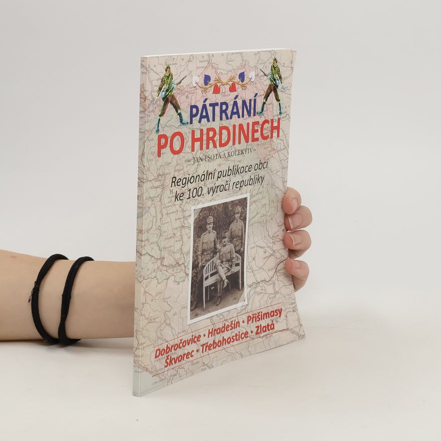 Jan Psota Pátrání po hrdinech : regionální publikace obcí ke 100. výročí republiky