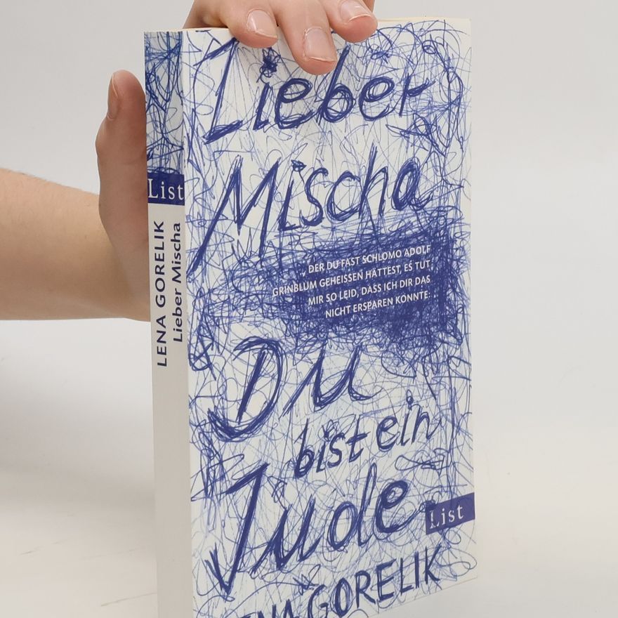 Lena Gorelik Lieber Mischa ... der Du fast Schlomo Adolf Grinblum geheißen hättest, es tut mir so leid, dass ich Dir das nicht ersparen konnte: Du bist ein Jude ...