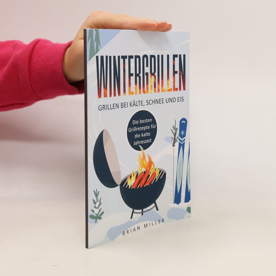 Brian Miller Wintergrillen - Grillen Bei Kälte, Schnee und Eis