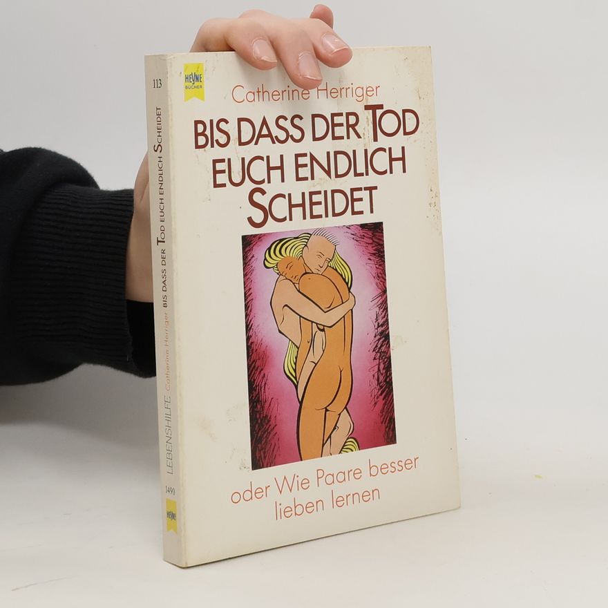 Catherine Herriger Bis dass der Tod euch endlich scheidet oder wie Paare besser lieben lernen