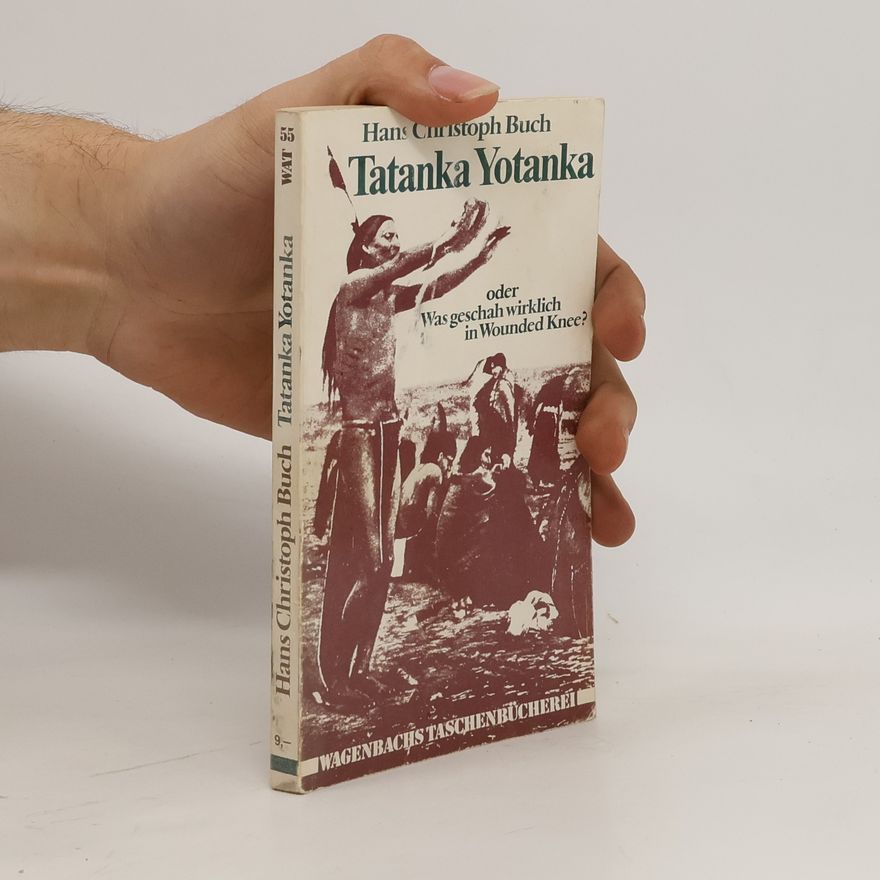 Hans Christoph Buch Tatanka Yotanka oder was geschah wirklich in Wounded Knee?