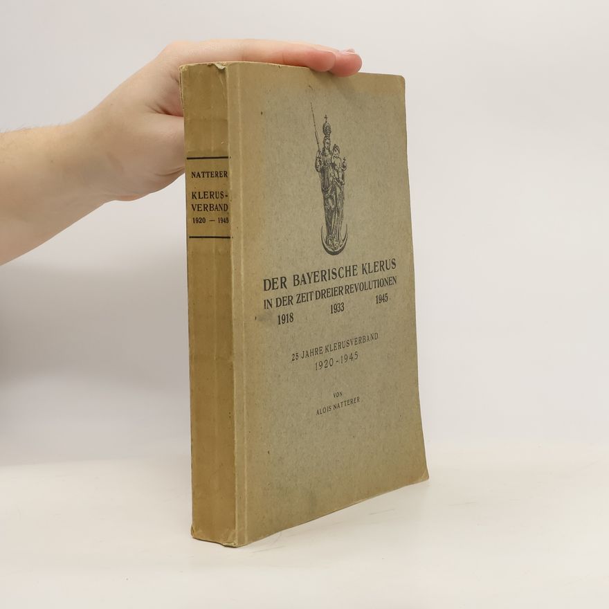 Alois Natterer Der bayerische Klerus in der Zeit dreier Revolutionen, 1918-1933-1945
