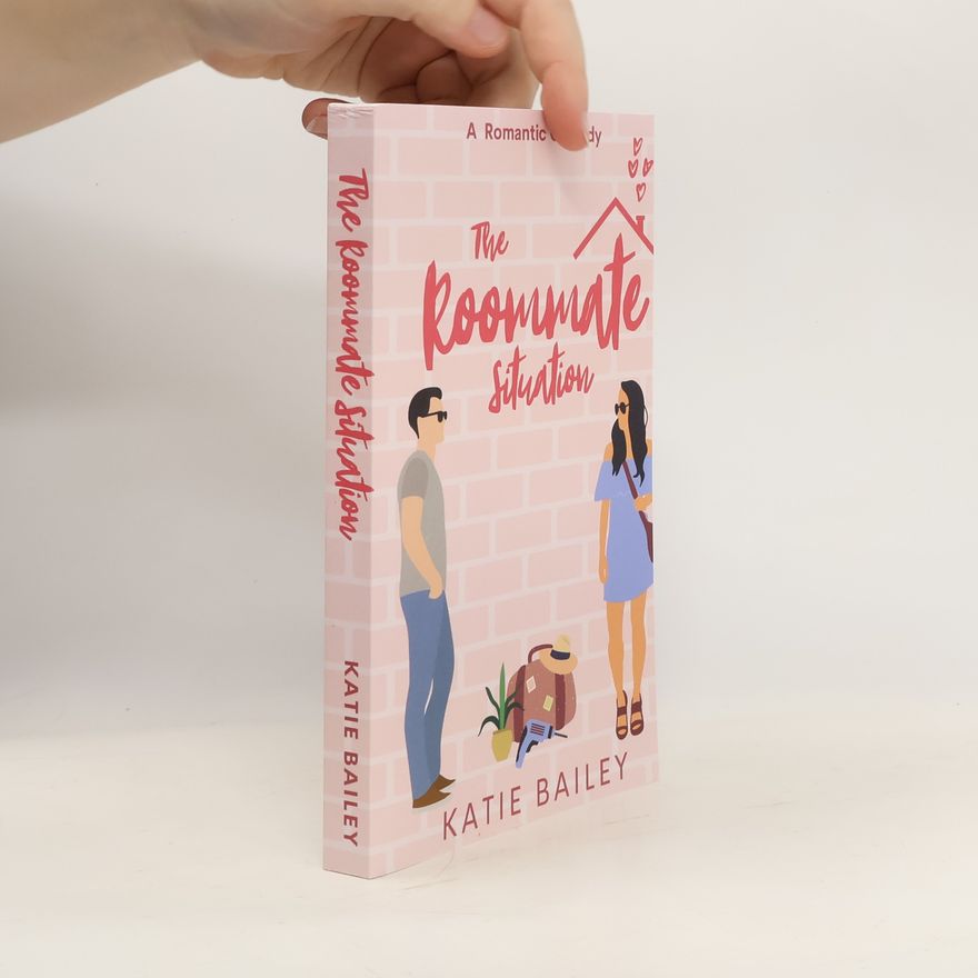 Katie Bailey The Roommate Situation: A Romantic Comedy